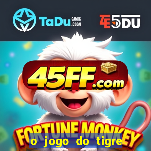 o jogo do tigre da dinheiro